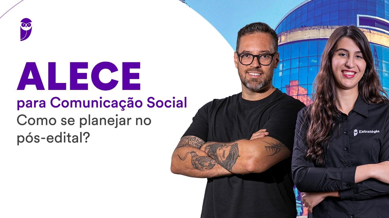 Concurso ALECE para Comunicação Social - como se planejar no pós-edital?