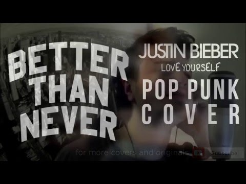 Love Yourself - Justin Bieber // Pop Punk Cover by Better Than Never (Punk Goes Pop)