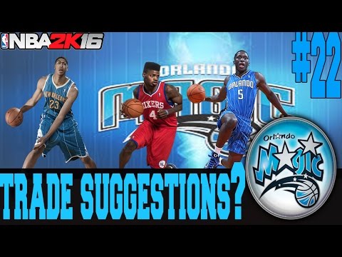 NBA 2K16 ORLANDO MAGIC MY GM MODE EP.22 - TRADE SUGGESTIONS???