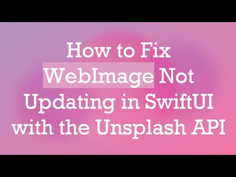 How to Fix WebImage Not Updating in SwiftUI with the Unsplash API