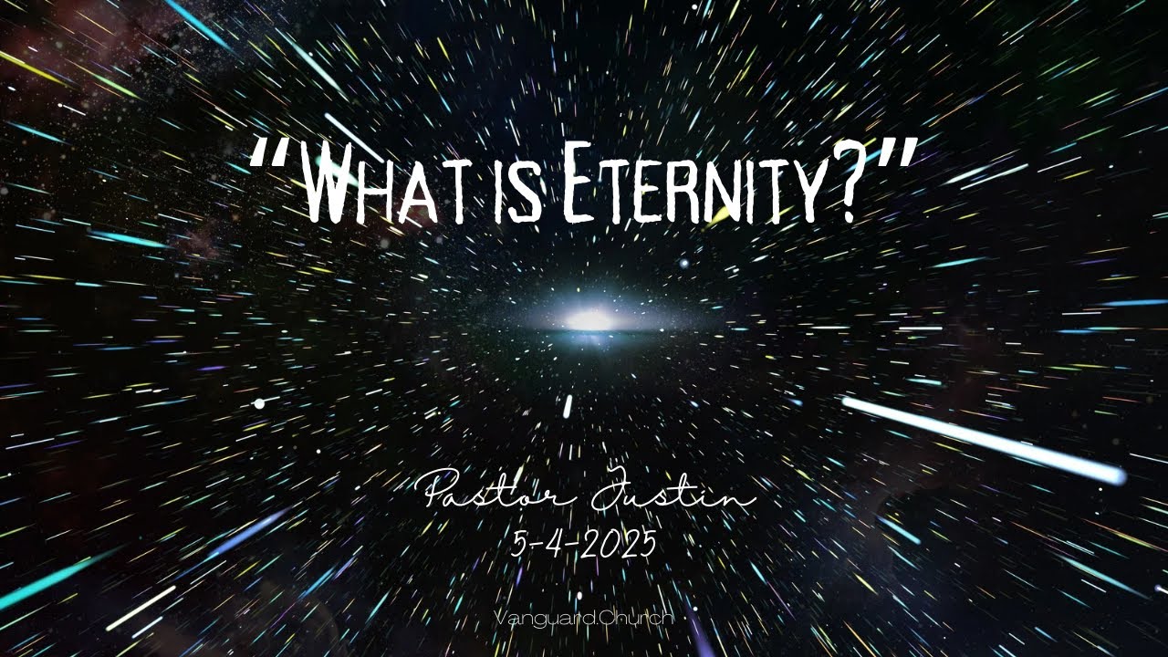 "What is Eternity?" : Pastor Justin 5-4-2025