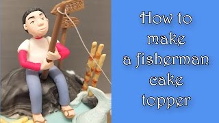 How to make a fisherman cake topper / Jak zrobić figurkę wędkarza na tort
