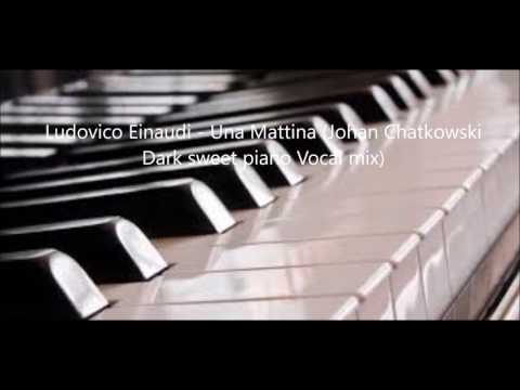 Ludovico Einaudi - Una Mattina [Johan Chatkowski Dark sweet piano Vocal mix]