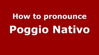 How to pronounce Poggio Nativo