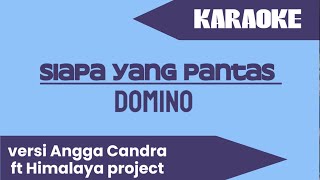 Download lagu (karaoke)  Siapa yang pantas - domino ( versi Angga Candra x Himalaya project ) mp3