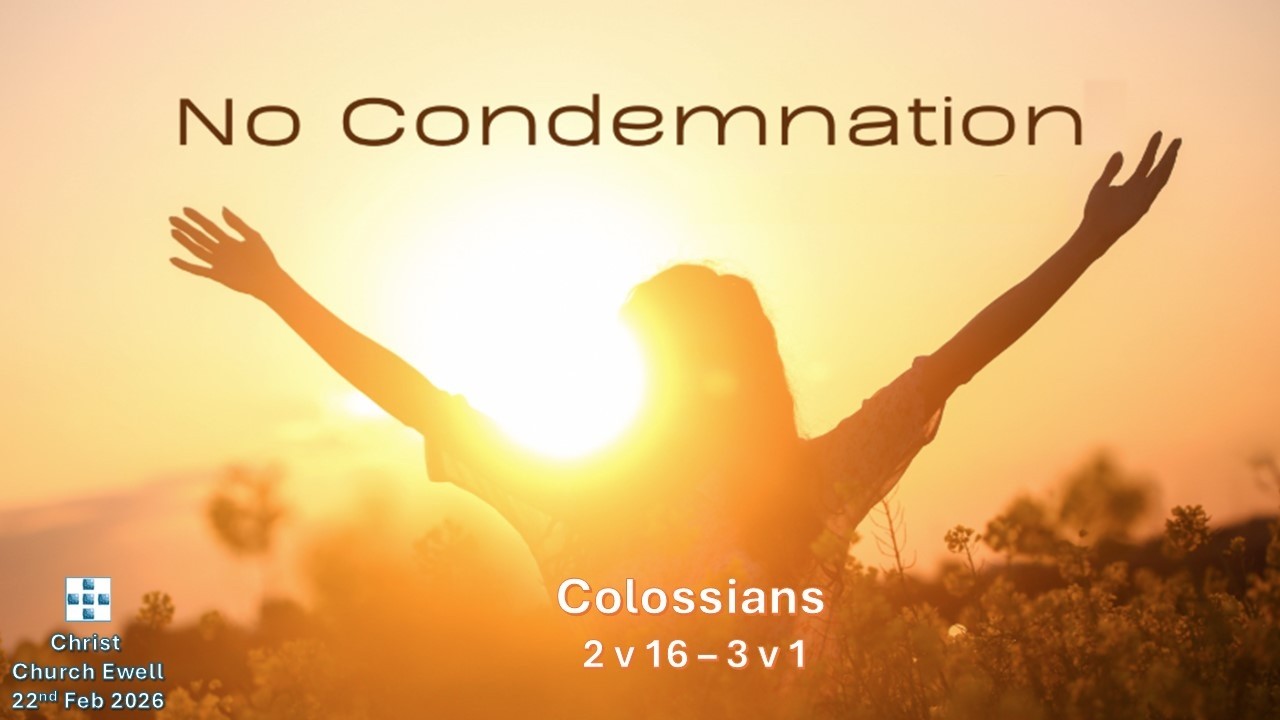 Book of Colossians - Part 6: "No Condemnation" (In Christ) - Chapter 2 v 16 - 3 v 1 (22nd Feb 2026)