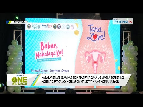 One Mindanao: Kababayen-an, giawhag nga magpabakuna ug magpa-screening kontra cervical cancer