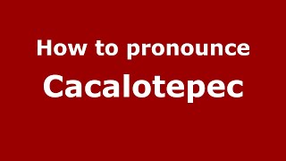 How to pronounce Cacalotepec