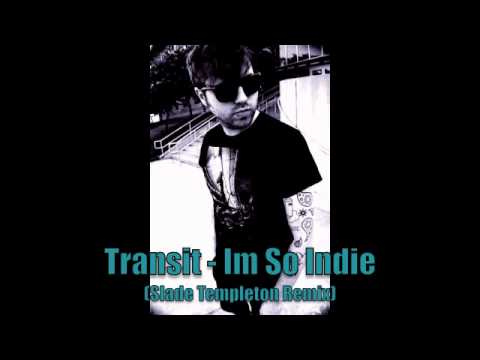 Transit - Im So Indie (Slade Templeton Remix)