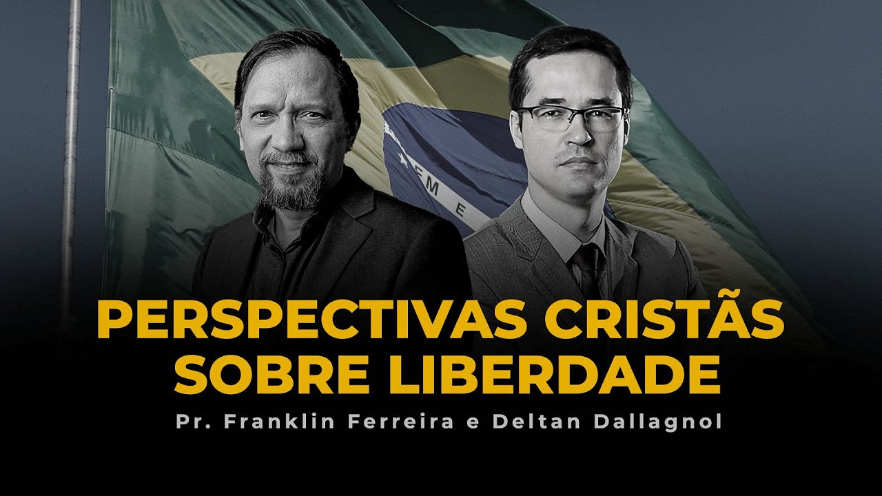 Perspectivas Cristãs sobre Liberdade - Pr. Franklin Ferreira e Deltan Dallagnol