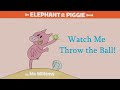 Watch Me Throw the Ball! by Mo Willems | an Elephant & Piggie Read Aloud