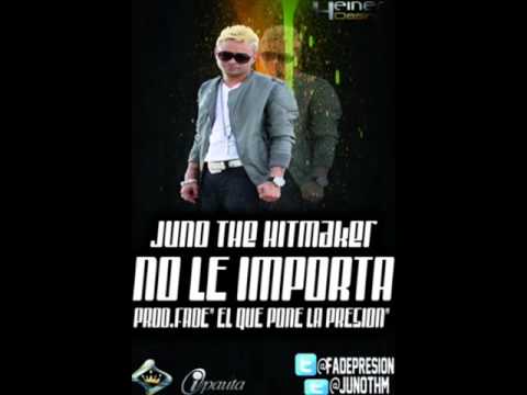 Juno 'The Hitmaker' - No Le Importa (Prod. By Fade 'El Que Pone La Presion')