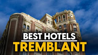Best Hotels In Tremblant, Canada - Top 5 Picks For Any Budget