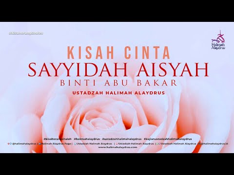 INGIN TAHU KISAH CINTA SAYYIDAH AISYAH DENGAN RASULULLAH?, YUK SIMAK ! - USTADZAH HALIMAH ALAYDRUS
