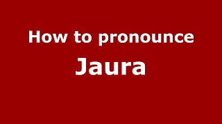 How to pronounce Jaura