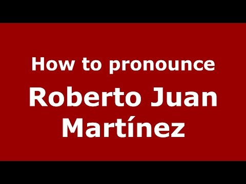 How to pronounce Roberto Juan Martínez