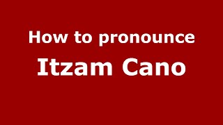 How to pronounce Itzam Cano