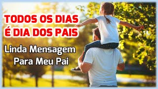 DIA DOS PAIS / TODOS OS DIAS É DIA DOS PAIS (Mensagem para Meu Pai)
