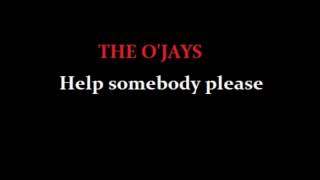THE O'JAYS  HELP SOMEBODY PLEASE