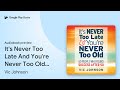 It's Never Too Late And You're Never Too Old:… by Vic Johnson · Audiobook preview