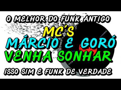 FUNK ANTIGO : MC´S MÁRCIO E GORÓ - VENHA SONHAR