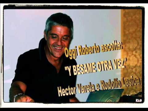Oggi Roberto Ascolta HECTOR VARELA - Y BESAME OTRA VEZ