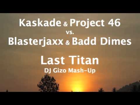 Kaskade & Project 46 vs. Blasterjaxx & Badd Dimes - Last Titan (DJ Gizo Mash-Up)