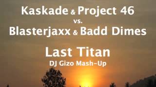 Kaskade & Project 46 vs. Blasterjaxx & Badd Dimes - Last Titan (DJ Gizo Mash-Up)