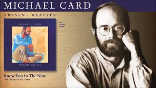 Michael Card - Know You In The Now