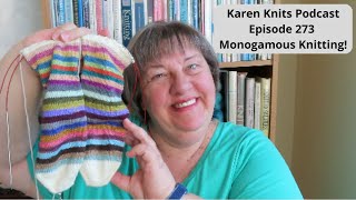 The Karen Knits Podcast | Episode 273 | Monogamous Knitting!