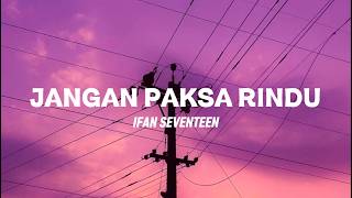 Download lagu IFAN SEVENTEEN - JANGAN PAKSA RINDU (LIRIK LAGU) mp3
