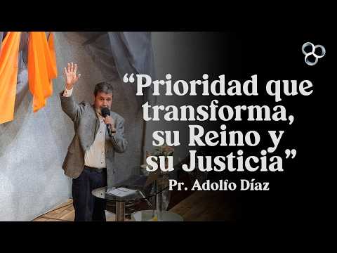 "Prioridad que transforma su Reino y su Justicia" | Pr. Adolfo Díaz