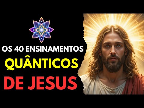 OS 40 ENSINAMENTOS QUÂNTICOS DE JESUS | FÍSICA QUÂNTICA E ESPIRITUALIDADE REVELADOS