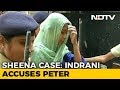Indrani Accuses Peter Mukerjea In Sheena's Murder, Talks Of Greed, Lust
