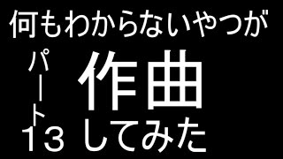 【上手くできた曲だけ】何もわからないやつが作曲してみた【41曲目】（パート１３）