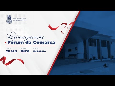 TJBA transmite a reinauguração do Fórum da Comarca de Ibirataia-Ba e inauguração do CEJUSC.