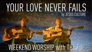 Weekend Worship - Your Love Never Fails (Jesus Culture Cover)