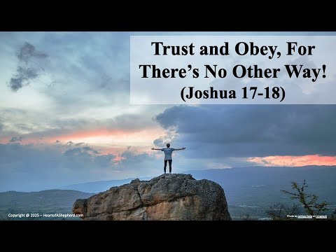 Trust and Obey, For There’s No Other Way! (Joshua 17-18) – from www.HeartofAShepherd.com.