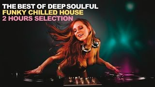 THE BEST OF DEEP SOULFUL - Funky Chilled House 2 Hours Selection