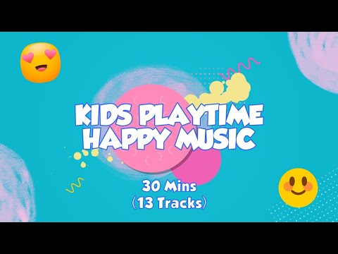 30 Mins Happy Music for Playtime - Playtime Music for Kids & Toddlers
