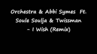 Abbi Symes Ft. Soule Soulja & Twissman - I Wish (Remix) (Prod. By Orchestra)