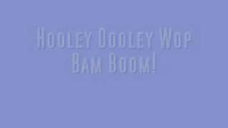 Hooley Dooley Wop Bam Boom!