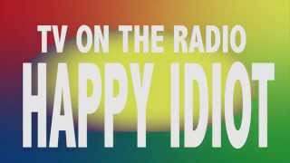 TV ON THE RADIO - HAPPY IDIOT LYRIC VIDEO