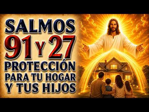 SALMO 91 Y SALMO 27 | PROTECCIÓN Y BENDICIÓN PARA TUS HOGAR Y TUS HIJOS