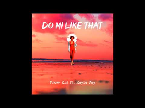 Fross Kid - Do Mi Like That Feat. Kayla Jay