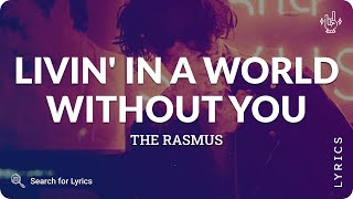 The Rasmus - Livin&#39; in a World Without You (Lyrics for Desktop)