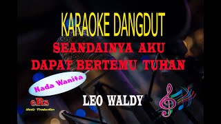 Download lagu Karaoke Seandainya Aku Dapat Bertemu Tuhan Nada Wanita - Leo Waldy (Karaoke Dangdut Tanpa Vocal) mp3