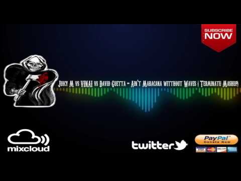 Juicy M vs VINAI vs David Guetta - Ain`t Maracana witthout Waves ( Terminatu Mashup)