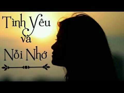 TÌNH YÊU VÀ NỖI NHỚ- nhạc buồn tâm trạng hay nhất 2020