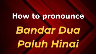 How to pronounce Bandar Dua Paluh Hinai